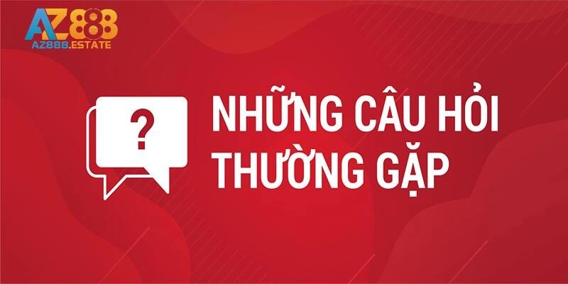 FAQs: Giải đáp vướng mắc về AZ888